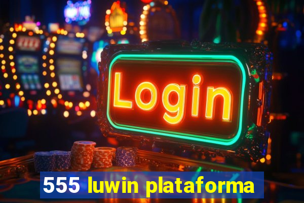 555 luwin plataforma